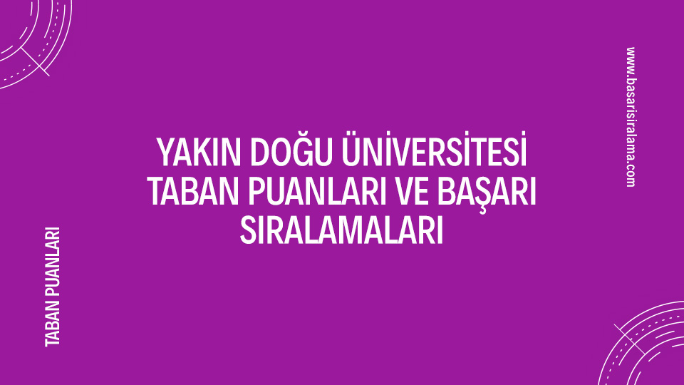Yakın Doğu Üniversitesi 🏛️ Taban Puanları ve Başarı Sıralamaları